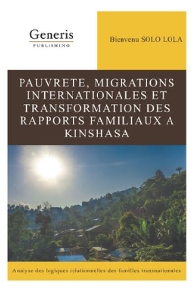 Cover for Bienvenu Solo Lola · Pauvrete, Migrations Internationales et Transformation des Rapports Familiaux a Kinshasa (Book) (2021)