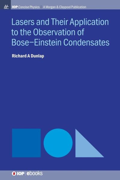 Lasers and Their Application to the Observation of Bose-Einstein Condensates - IOP Concise Physics - Richard A Dunlap - Books - Morgan & Claypool Publishers - 9781643276977 - September 4, 2019