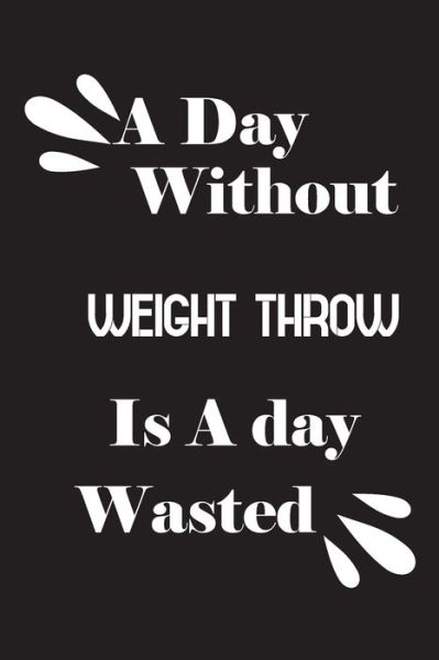 A day without weight throw is a day wasted - Notebook Quotes Notebook - Książki - Independently Published - 9781658832977 - 11 stycznia 2020