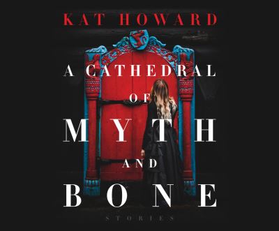 Cover for Kat Howard · A Cathedral of Myth and Bone (CD) (2020)