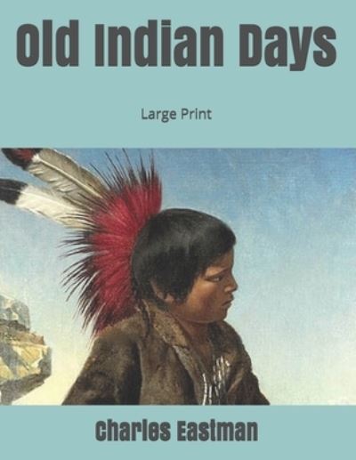 Cover for Charles A Eastman · Old Indian Days (Paperback Book) (2019)