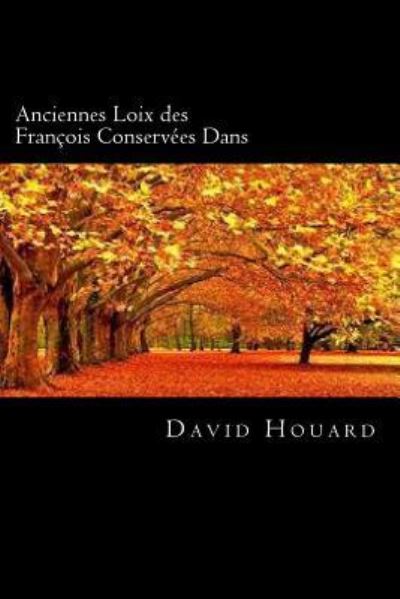 Anciennes Loix des Francois Conservees Dans - David Houard - Książki - Createspace Independent Publishing Platf - 9781719522977 - 23 maja 2018