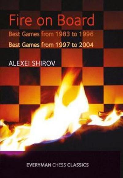 Fire on Board: Best Games from 1983-2004 - Alexei Shirov - Kirjat - Everyman Chess - 9781781943977 - maanantai 1. toukokuuta 2017