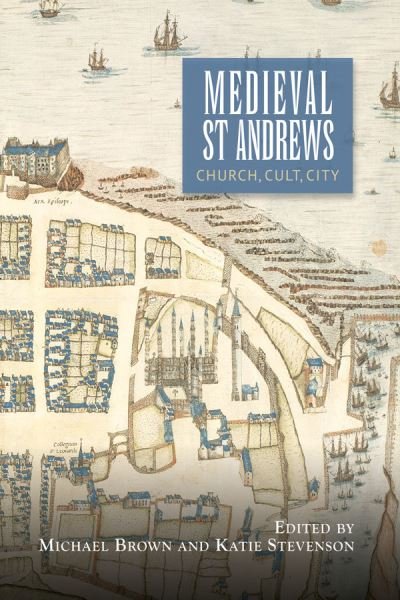 Cover for Michael Brown · Medieval St Andrews: Church, Cult, City - St Andrews Studies in Scottish History (Taschenbuch) (2021)