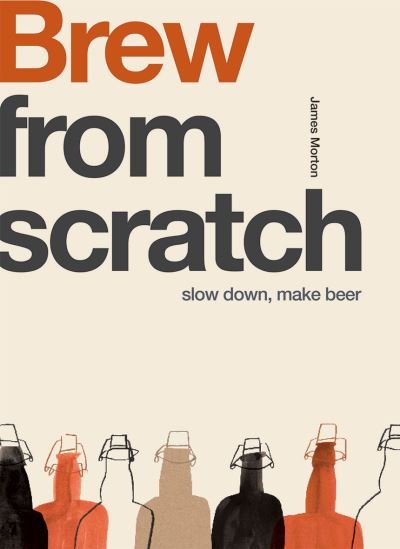Brew: Slow Down, Make Beer - From Scratch - James Morton - Kirjat - Quadrille Publishing Ltd - 9781787136977 - torstai 1. huhtikuuta 2021