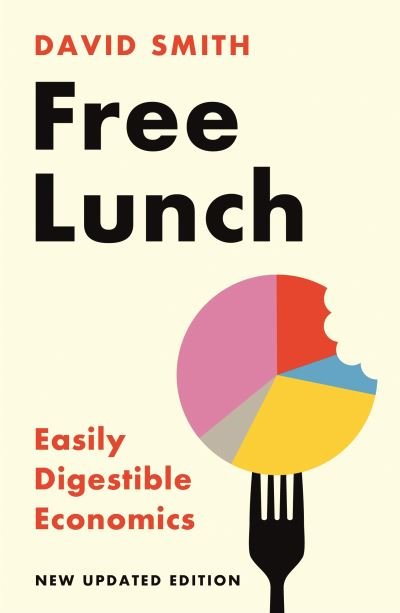 Cover for David Smith · Free Lunch: Easily Digestible Economics - revised 2022 edition (Paperback Book) [Main edition] (2022)