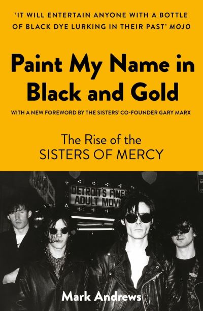 Paint My Name in Black and Gold: The Rise of the Sisters of Mercy - Mark Andrews - Books - Boundless Publishing Group Ltd - 9781800181977 - November 24, 2022