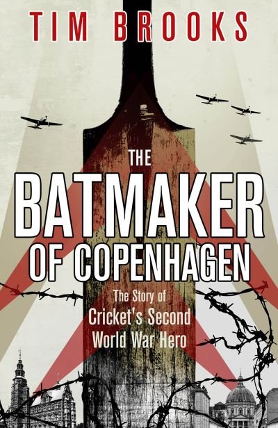 Cover for Tim Brooks · The Batmaker of Copenhagen: The Story of Cricket's Second World War Hero (Innbunden bok) (2024)