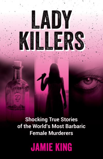 Cover for Jamie King · Lady Killers: Shocking True Stories of the World's Most Barbaric Female Murderers (Taschenbuch) (2025)