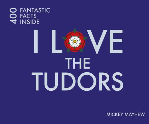 Cover for Mickey Mayhew · I Love the Tudors: 400 Fantastic Facts (Paperback Book) (2016)