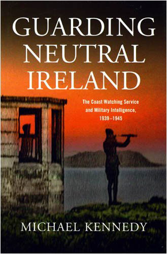 Cover for Michael Kennedy · Guarding Neutral Ireland: The Coast Watching Service and Military Intelligence, 1939-1945 (Hardcover Book) (2008)