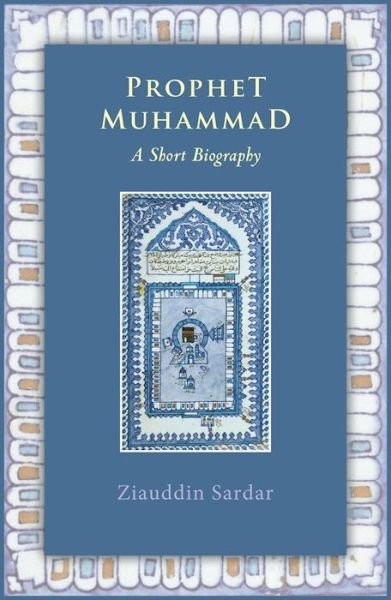 Prophet Muhammad: A Short Biography - Ziauddin Sardar - Books - Kube Publishing Ltd - 9781847740977 - February 25, 2020