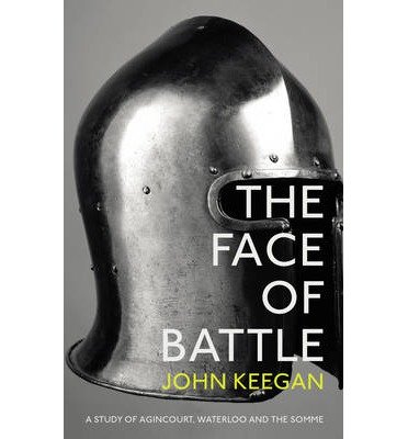 The Face Of Battle: A Study of Agincourt, Waterloo and the Somme - John Keegan - Books - Vintage Publishing - 9781847922977 - April 10, 2014