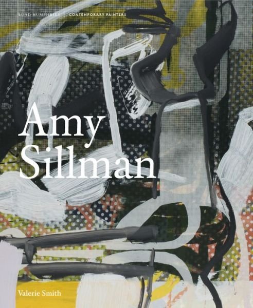 Amy Sillman - Contemporary Painters Series - Valerie Smith - Książki - Lund Humphries Publishers Ltd - 9781848222977 - 10 kwietnia 2019