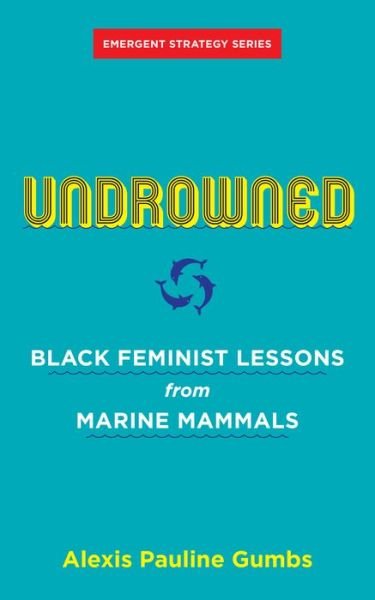 Cover for Alexis Pauline Gumbs · Undrowned: Black Feminist Lessons from Marine Mammals Emergent Strategy Series (Paperback Book) (2020)