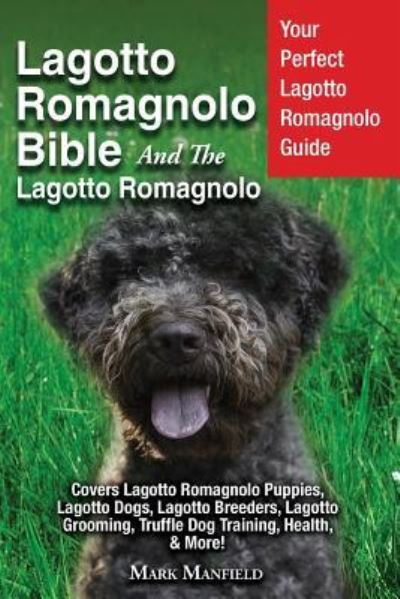 Cover for Mark Manfield · Lagotto Romagnolo Bible And The Lagotto Romagnolo: Your Perfect Lagotto Romagnolo Guide Covers Lagotto Romagnolo Puppies, Lagotto Dogs, Lagotto Breeders, Lagotto Grooming, Truffle Dog Training, Health, &amp; More! (Paperback Book) (2019)