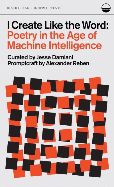 Jesse Damiani · I Create Like the Word: Poetry in the Age of Machine Intelligence (Paperback Book) (2024)