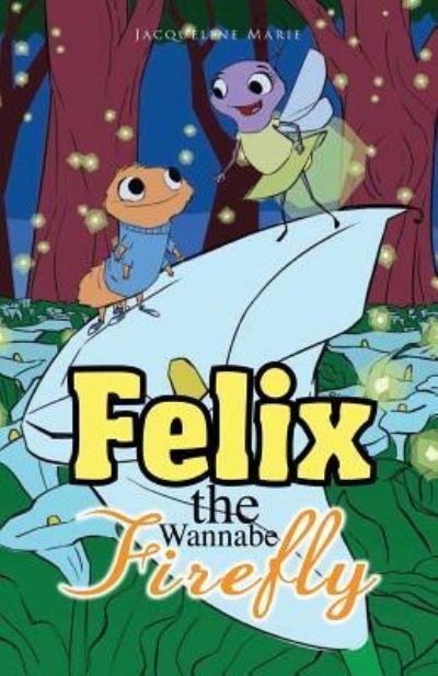 Cover for Jacqueline Marie · Felix the Wannabe Firefly (Paperback Book) (2017)