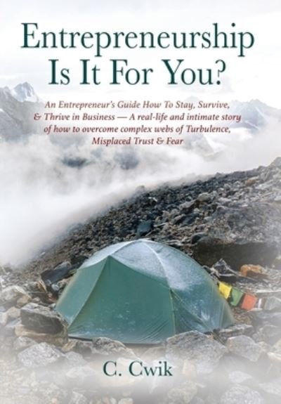 Cover for C Cwik · Entrepreneurship Is It For You? An Entrepreneur's Guide How To Stay, Survive, &amp; Thrive in Business -- A real-life and intimate story of how to overcome complex webs of Turbulence, Misplaced Trust &amp; Fear (Inbunden Bok) (2021)