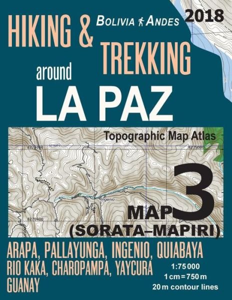 Cover for Sergio Mazitto · Hiking &amp; Trekking around La Paz Bolivia Map 3  Arapa, Pallayunga, Ingenio, Quiabaya, Rio Kaka, Charopampa, Yaycura, Guanay Topographic ... Guide Hiking Trail Maps Bolivia La Paz) (Paperback Bog) (2018)