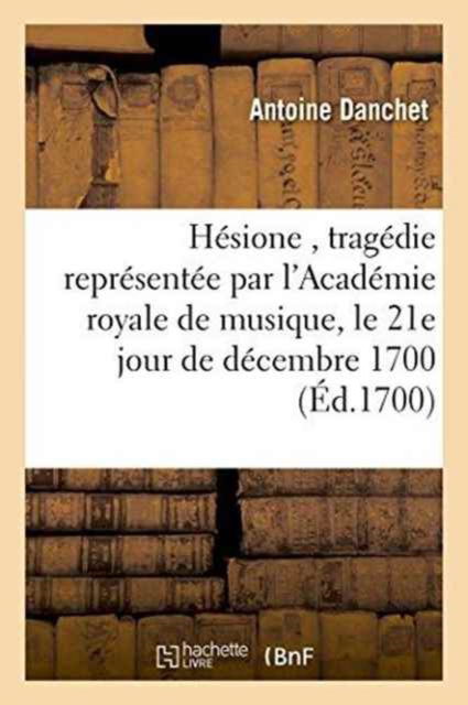 Cover for Danchet-a · Hésione , tragédie représentée par l'Académie royale de musique, le 21e jour de décembre 1700 (Paperback Book) (2016)