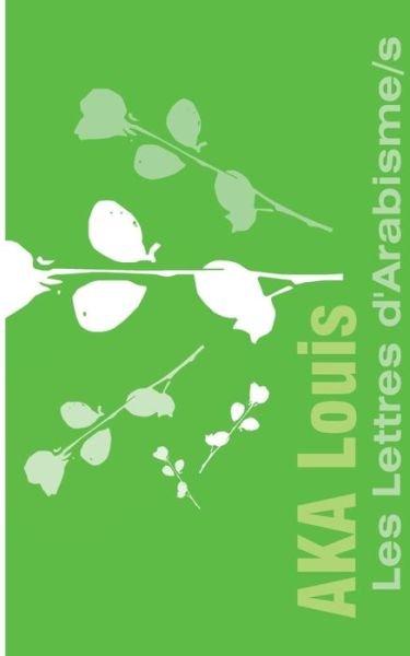 Cover for Louis Aka · Les Lettres d'Arabisme/s: Manifeste d'Engagement Poetique de Versets Et de Lettres - 28 Themes de Reflexion (Paperback Book) (2020)