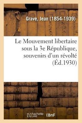 Cover for Jean Grave · Le Mouvement libertaire sous la 3e Republique, souvenirs d'un revolte (Paperback Book) (2018)