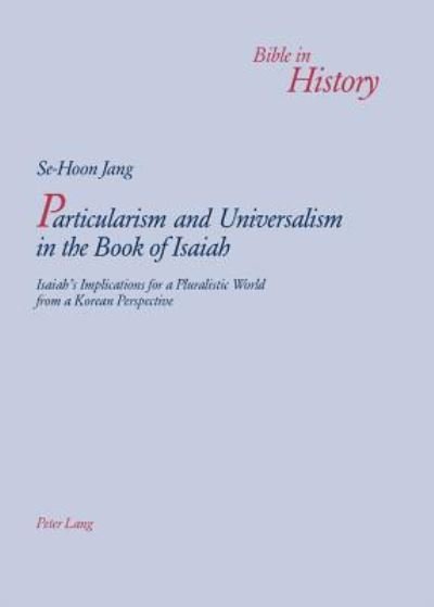 Particularism and Universalism in the Book of Isaiah: Isaiah's Implications for a Pluralistic World from a Korean Perspective - Bible in History / La Bible Dans L'histoire - Se-Hoon Jang - Bücher - Verlag Peter Lang - 9783039105977 - 15. Dezember 2004