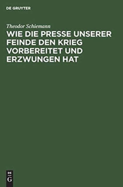 Cover for Theodor Schiemann · Wie die Presse unserer Feinde den Krieg vorbereitet und erzwungen hat (Hardcover Book) (1919)