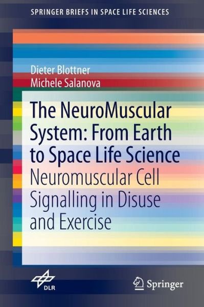 Cover for Dieter Blottner · The NeuroMuscular System: From Earth to Space Life Science: Neuromuscular Cell Signalling in Disuse and Exercise - SpringerBriefs in Space Life Sciences (Paperback Bog) [2015 edition] (2014)