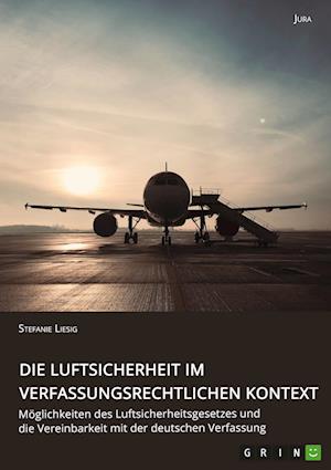 Cover for Stefanie Liesig · Die Luftsicherheit im verfassungsrechtlichen Kontext. Moeglichkeiten des Luftsicherheitsgesetzes und die Vereinbarkeit mit der deutschen Verfassung (Paperback Book) (2021)