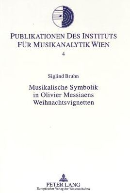 Cover for Siglind Bruhn · Musikalische Symbolik in Olivier Messiaens Weihnachtsvignetten: Hermeneutisch-analytische Untersuchungen zu den &quot;Vingt regards sur l'Enfant-Jesus&quot; - Publikationen des Instituts fuer Musikanalytik Wien (Paperback Book) [New edition] (1997)