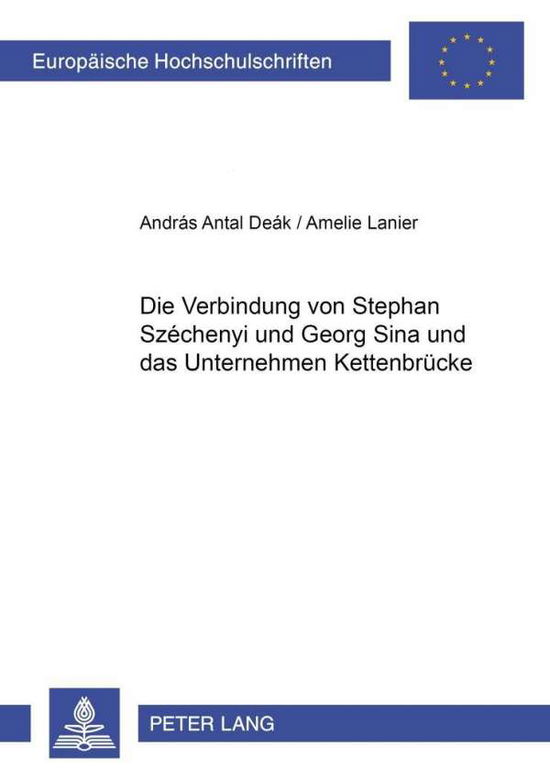 Cover for Andras Antal Deak · Die Verbindung Von Stephan Szechenyi Und Georg Sina Und Das Unternehmen Kettenbruecke - Europaeische Hochschulschriften / European University Studie (Paperback Book) [German edition] (2002)