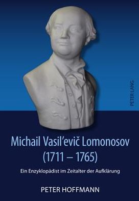 Michail Vasil'evi&#269; Lomonosov (1711-1765): Ein Enzyklopaedist Im Zeitalter Der Aufklaerung - Peter Hoffmann - Books - Peter Lang AG - 9783631617977 - March 31, 2011