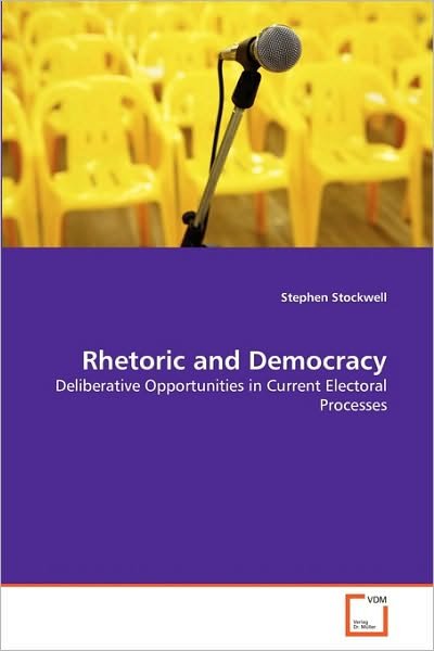 Cover for Stephen Stockwell · Rhetoric and Democracy: Deliberative Opportunities in Current Electoral Processes (Paperback Book) (2010)