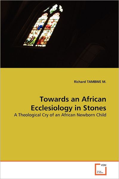 Cover for Richard Tambwe M. · Towards an African Ecclesiology in Stones: a Theological Cry of an African Newborn Child (Paperback Bog) (2011)