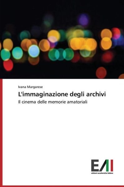 Cover for Ivana Margarese · L'immaginazione Degli Archivi: Il Cinema Delle Memorie Amatoriali (Paperback Book) [Italian edition] (2014)