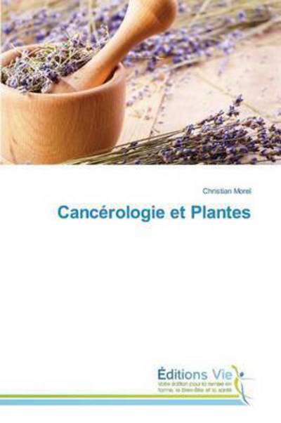 Cancerologie et Plantes - Morel Christian - Livres - Editions Vie - 9783639611977 - 28 février 2018