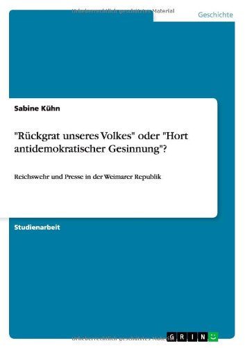 Ruckgrat unseres Volkes oder Hort antidemokratischer Gesinnung?: Reichswehr und Presse in der Weimarer Republik - Sabine Kuhn - Książki - Grin Verlag - 9783640978977 - 8 sierpnia 2011