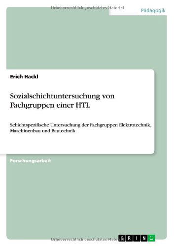 Cover for Erich Hackl · Sozialschichtuntersuchung von Fachgruppen einer HTL: Schichtspezifische Untersuchung der Fachgruppen Elektrotechnik, Maschinenbau und Bautechnik (Paperback Book) [German edition] (2013)