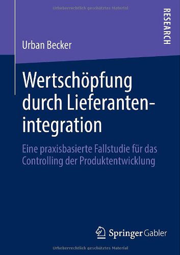 Cover for Urban Becker · Wertschoepfung Durch Lieferantenintegration: Eine Praxisbasierte Fallstudie Fur Das Controlling Der Produktentwicklung (Taschenbuch) [2014 edition] (2013)