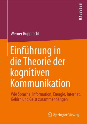 Werner Rupprecht · Einfuhrung in Die Theorie Der Kognitiven Kommunikation: Wie Sprache, Information, Energie, Internet, Gehirn Und Geist Zusammenhangen (Paperback Book) [2014 edition] (2014)