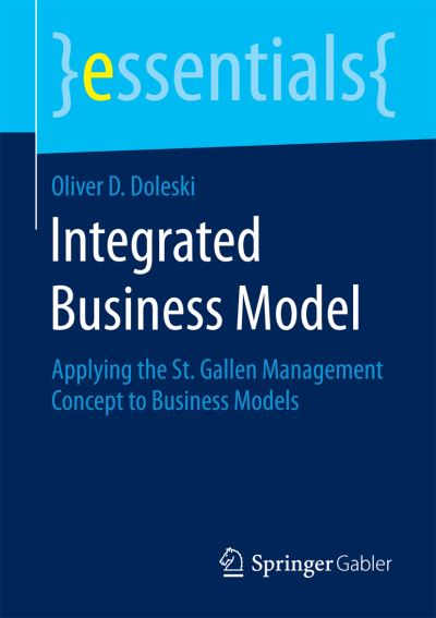 Integrated Business Model: Applying the St. Gallen Management Concept to Business Models - essentials - Oliver D. Doleski - Bøger - Springer - 9783658096977 - 9. juni 2015