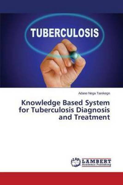 Cover for Nega Tarekegn Adane · Knowledge Based System for Tuberculosis Diagnosis and Treatment (Paperback Bog) (2015)