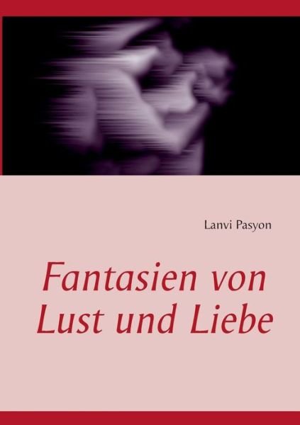 Cover for Lanvi Pasyon · Fantasien Von Lust Und Liebe (Paperback Bog) [German edition] (2013)