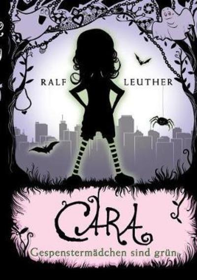 Cover for Ralf Leuther · Cara 1: GespenstermÃ¯Â¿Â½dchen Sind GrÃ¯Â¿Â½n (Paperback Book) (2018)