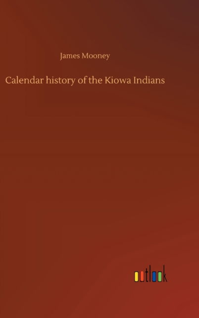 Calendar history of the Kiowa Indians - James Mooney - Livres - Outlook Verlag - 9783752442977 - 15 août 2020