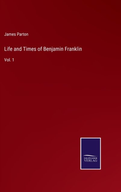 Cover for James Parton · Life and Times of Benjamin Franklin (Gebundenes Buch) (2022)