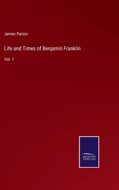 Cover for James Parton · Life and Times of Benjamin Franklin (Hardcover Book) (2022)