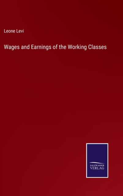 Cover for Leone Levi · Wages and Earnings of the Working Classes (Hardcover Book) (2022)